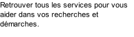 Retrouver tous les services pour vous aider dans vos recherches et démarches.